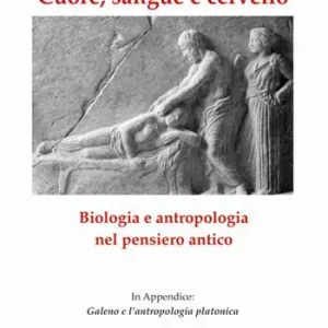 Affare Cuore, sangue e cervello. Biologia e antropologia nel pensiero antico
