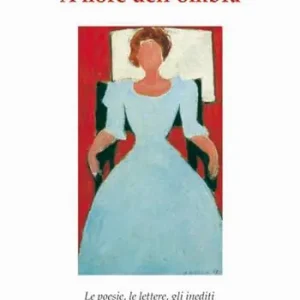 A fiore dell‘ombra. Le poesie, le lettere, gli inediti Subito Disponibile