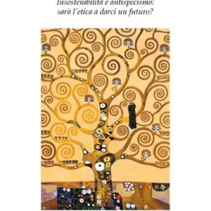 Per una solidarietà globale. Insostenibilità e antispecismo sarà l‘etica a darci un futuro? Ultime Pezzi