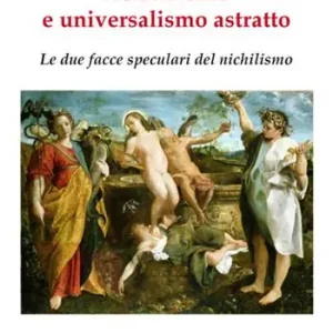 Relativismo e universalismo astratto. Le due facce speculari del nichilismo Direttamente Dal Produttore