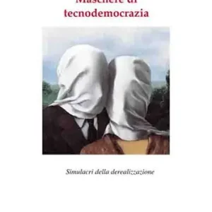 Super Prezzo Maschere di tecnodemocrazia. Simulacri della derealizzazione