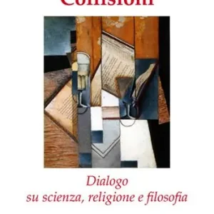 Ultime Pezzi Collisioni. Dialogo su scienza, religione e filosofia