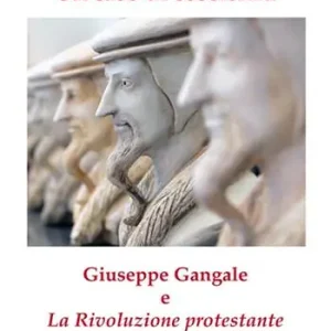 Un caso di coscienza. Giuseppe Gangale e «La Rivoluzione protestante» Ordina Subito
