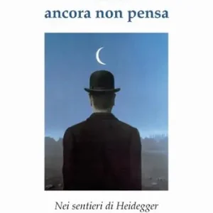 Ultima Occasione L‘uomo ancora non pensa. Nei sentieri di Heidegger
