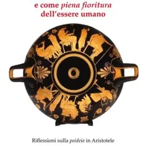 Offerta Limitata L’educazione come «cura» e come «piena fioritura» dell’essere umano. Riflessioni sulla «paideia» in Aristotele