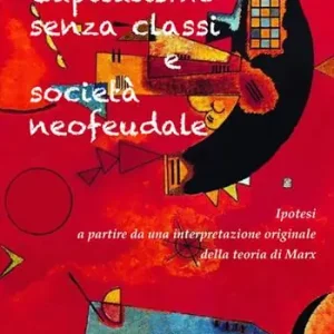 Capitalismo senza classi e società neofeudale. Ipotesi a partire da una interpretazione originale della teoria di Marx Ordina Subito
