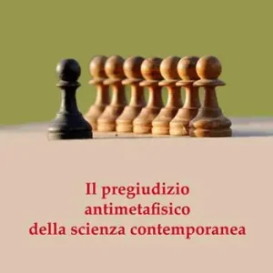 Consegna Rapida Il pregiudizio antimetafisico della scienza contemporanea