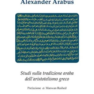 Alexander Arabus. Studi sulla tradizione araba dell‘aristotelismo greco Offerta Speciale