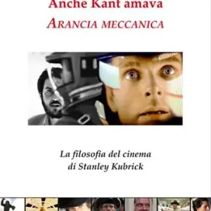 Anche Kant amava Arancia meccanica. La filosofia del cinema di Stanley Kubrick Occasione Imperdibile