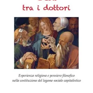 Gesù tra i dottori. Esperienza religiosa e pensiero filosofico nella costituzione del legame sociale capitalistico Nuovo Arrivo