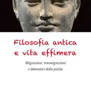 Acquista Ora Filosofia antica e vita effimera. Migrazioni, trasmigrazioni e laboratori della psiche
