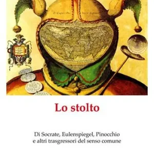 Lo stolto. Di Socrate, Eulenspiegel, Pinocchio e altri trasgressori del senso comune Compra Adesso