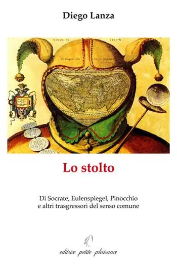 Lo stolto. Di Socrate, Eulenspiegel, Pinocchio e altri trasgressori del senso comune Compra Adesso