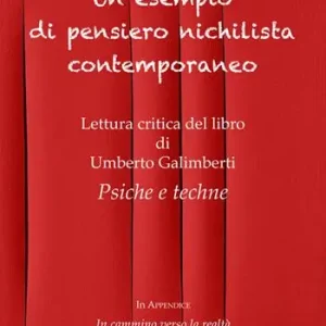 Prezzo Conveniente Un esempio di pensiero nichilista contemporaneo. Lettura critica del libro di Umberto Galimberti «Psiche e techne»