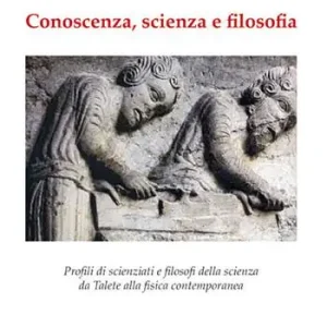 Conoscenza, scienza e filosofia. Profili di scienziati e filosofi della scienza da Talete alla fisica contemporanea Ultima Occasione