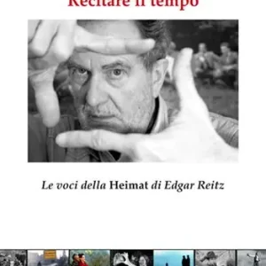 Recitare il tempo. Le voci della «Heimat» di Edgar Reitz Compra Online
