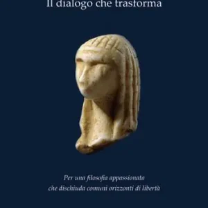 Sconto Il dialogo che trasforma. Per una filosofia appassionata che dischiuda comuni orizzonti di libertà