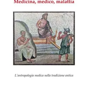 Medicina, medico, malattia. L‘antropologia medica nella tradizione antica Occasione