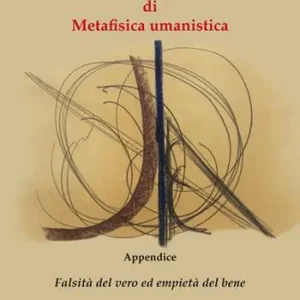 Manifesto di metafisica umanistica. Appendice «Falsità del vero ed empietà del bene» Sconto