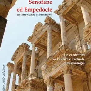 Popolare Senofane ed Empedocle. Testimonianze e frammenti. Un confronto tra l‘antica e l‘attuale cosmologia. Saggi introduttivi e testo greco delle opere con traduzione a fronte