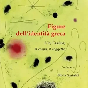 Figure dell’identità greca. L’io, l‘anima, il corpo, il soggetto Ultime Pezzi