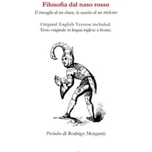 Filosofia dal naso rosso. Il travaglio di un clown, la nascita di un trickster. Testo inglese a fronte. Ediz. bilingue Prezzo Conveniente