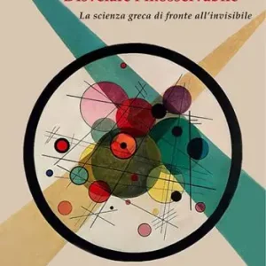 Disvelare l’inosservabile. La scienza greca di fronte all’invisibile Prezzo Di Fabbrica