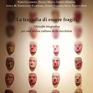 Spedito Oggi La tragedia di essere fragili. Filosofia biografica per una nuova cultura della vecchiaia