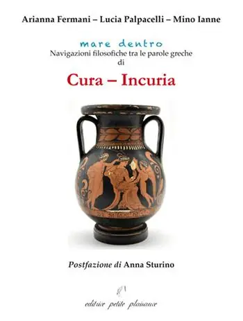 Cura - incuria. Navigazioni filosofiche tra le parole greche di cura - incuria Spedito Oggi