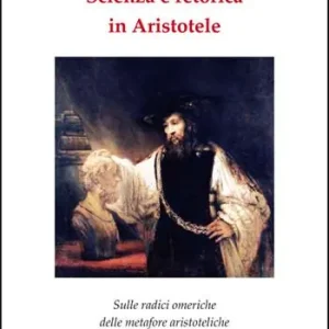 Super Prezzo Scienza e retorica in Aristotele. Sulle radici omeriche delle metafore aristoteliche