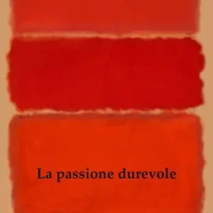 La passione durevole. Oltre la nostra particolarità, per un nuovo inizio Sconto