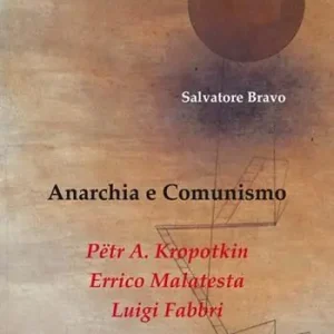 Anarchia e comunismo. Pëtr A. Kropotkin, Errico Malatesta, Luigi Fabbri Nuova Collezione