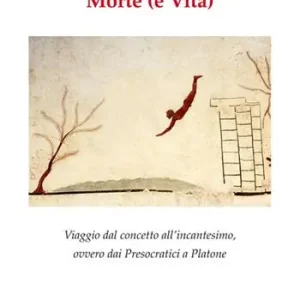 Morte (e vita). Viaggio dal concetto all‘incantesimo, ovvero dai presocratici a Platone Affare