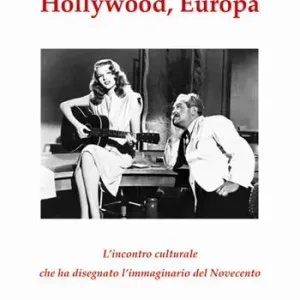 Offerta Hollywood, Europa. L’incontro culturale che ha disegnato l’immaginario del Novecento