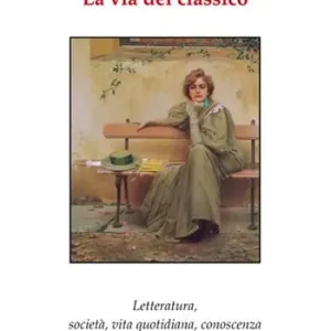 La via del classico. Letteratura, società, vita quotidiana, conoscenza Ultima Occasione