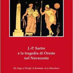 Solo Oggi J.-P. Sartre e la tragedia di Oreste nel Novecento. Da Argo a Parigi il dramma «Les Mouches»