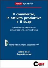 Spedito Oggi Il commercio, le attività produttive e il Suap. Procedimenti telematici e semplificazione amministrativa. Con CD-ROM