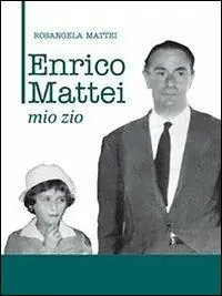 Enrico Mattei. Mio zio Professionale