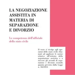 La negoziazione assistita in materia di separazione e divorzio. Le competenze dell‘ufficiale della stato civile Più Venduto