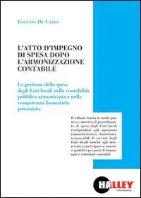 L‘ atto di impegno di spesa dopo l‘armonizzazione contabile. La gestione della spesa degli Enti locali nella contabilità pubblica armonizzata e nella competenza finanziaria potenziata Quantità Limitata