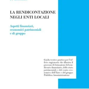 La rendicontazione negli enti locali. Aspetti finanziari, economici patrimoniali e di gruppo Reso Gratuito