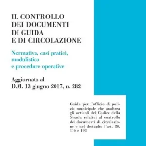 Il controllo dei documenti di guida e di circolazione. Normativa, casi pratici, modulistica e procedure operative. Aggiornato al D.M. 13 giugno 2017, n. 282 Miglior Prezzo