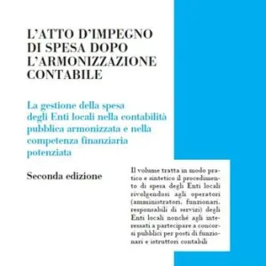 L‘ atto di impegno di spesa dopo l‘armonizzazione contabile. La gestione della spesa degli Enti locali nella contabilità pubblica armonizzata e nella competenza finanziaria potenziata Ultime Pezzi