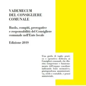 Vademecum del consigliere comunale. Ruolo, compiti, prerogative e responsabilità del Consigliere comunale nell‘Ente locale. Edizione 2019 Professionale