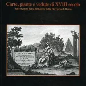 Il patrimonio di palazzo Valentini. Vol. 2 Carte, piante e vedute del XVIII secolo. Reso Gratuito