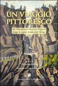 Saldi Un viaggio pittoresco. Da Chiavenna a Coira nei Grigioni lungo la nuova strada dello Spluga