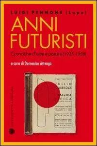 Acquista Ora Anni futuristi. Cronache d‘arte e poesie (1936-1938)