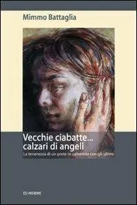 Vecchie ciabatte... calzari di angeli. La tenerezza di un prete in cammino con gli ultimi Quantità Limitata
