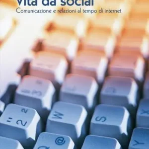 Vita da social. Comunicazione e relazioni al tempo di internet Compra Online
