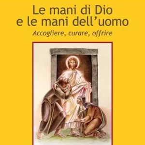 Le mani di dio e le mani dell‘uomo. Accogliere, curare, offrire Saldi